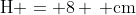 mathrm{H = 8 , cm}