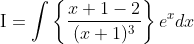 \mathrm{I}=\int\left\{\frac{x+1-2}{(x+1)^{3}}\right\} e^{x} d x
