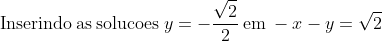 mathrm{Inserindo:as:solucoes:}y=-frac{sqrt{2}}{2}mathrm{:em:}-x-y=sqrt{2}