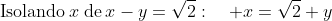 mathrm{Isolando}:x:mathrm{de}:x-y=sqrt{2}:quad x=sqrt{2}+y