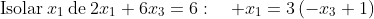 mathrm{Isolar}:x_1:mathrm{de}:2x_1+6x_3=6:quad x_1=3left(-x_3+1ight)