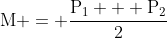 mathrm{M = frac{P_1 + P_2}{2}}