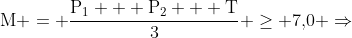 mathrm{M = frac{P_1 + P_2 + T}{3} geq 7,!0 Rightarrow}