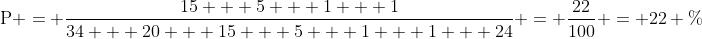 mathrm{P = frac{15 + 5 + 1 + 1}{34 + 20 + 15 + 5 + 1 + 1 + 24} = frac{22}{100} = 22 \%}