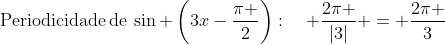 mathrm{Periodicidade:de}:sin left(3x-frac{pi }{2}
ight):quad frac{2pi }{left|3
ight|} = frac{2pi }{3}