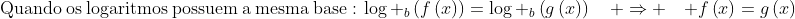 mathrm{Quando:os:logaritmos:possuem:a:mesma:base::}log _bleft(fleft(xight)ight)=log _bleft(gleft(xight)ight)quad Rightarrow quad fleft(xight)=gleft(xight)