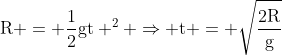 mathrm{R = frac{1}{2}gt ^2 Rightarrow t = sqrt{frac{2R}{g}}}