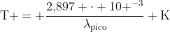 mathrm{T} = frac{2,!897 cdot 10 ^{-3}}{lambda_{mathrm{pico}}} mathrm{K}