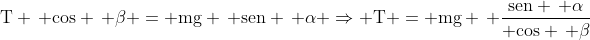 mathrm{T , cos , eta = mg , sen , alpha Rightarrow T = mg , frac{sen , alpha}{ cos , eta}}
