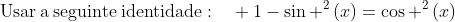 mathrm{Usar:a:seguinte:identidade}:quad :1-sin ^2left(xight)=cos ^2left(xight)