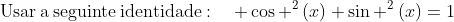mathrm{Usar:a:seguinte:identidade}:quad cos ^2left(xight)+sin ^2left(xight)=1