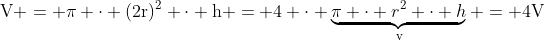 mathrm{v = pi cdot (2r)^2 cdot h = 4 cdot underbrace{pi cdot r^2 cdot h}_{v} = 4V}