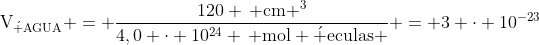 mathrm{V_{acute {A}GUA} = frac{120 , cm ^3}{4,0 cdot 10^{24} , mol acute eculas } = 3 cdot 10^{-23};cm^3