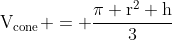 mathrm{V_{cone} = frac{pi r^2 h}{3}}