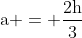 mathrm{a = frac{2h}{3}}