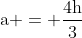 mathrm{a = frac{4h}{3}}