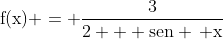 mathrm{f(x) = frac{3}{2 + sen , x}}