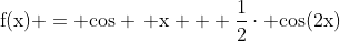 mathrm{f(x) = cos , x + frac{1}{2}cdot cos(2x)}