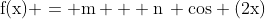 mathrm{f(x) = m + n, cos (2x)}