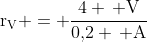 mathrm{r_V = frac{4 , V}{0,!2 , A}}