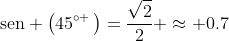 mathrm{sen} left(45^{circ :}ight)=frac{sqrt{2}}{2} approx 0.7