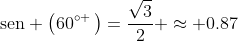 mathrm{sen} left(60^{circ :}ight)=frac{sqrt{3}}{2} approx 0.87