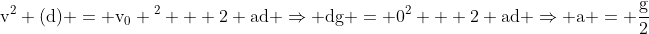 mathrm{v^2 (d) = v_0 {^2} + 2 ad Rightarrow dg = 0^2 + 2 ad Rightarrow a = frac{g}{2}}