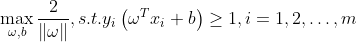 \max _{\omega, b} \frac{2}{\|\omega\|}, s . t . y_{i}\left(\omega^{T} x_{i}+b\right) \geq 1, i=1,2, \ldots, m