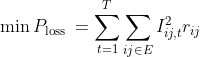 \min P_{\text {loss }}=\sum_{t=1}^{T} \sum_{i j \in E} I_{i j, t}^{2} r_{i j}