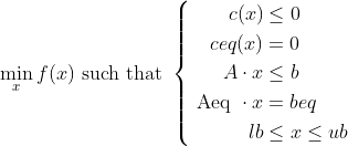 \min _{x} f(x) \text { such that }\left\{\begin{aligned} c(x) & \leq 0 \\ c e q(x) &=0 \\ A \cdot x & \leq b \\ \text { Aeq } \cdot x &=b e q \\ l b & \leq x \leq u b \end{aligned}\right.