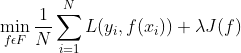 \min\limits_{f\epsilon F}\frac{1}{N}\sum\limits_{i=1}^NL(y_i,f(x_i)) + \lambda J(f)