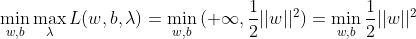 \min_{w,b}\max_{\lambda }L(w,b,\lambda ) = \min_{w,b}{(+\infty, \frac{1 }{2}||w||^{2}})=\min_{w,b}\frac{1 }{2}||w||^{2}