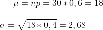 \mu = np=30*0,6=18\\ \\ \sigma=\sqrt{18*0,4}=2,68