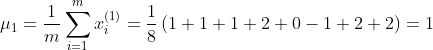 \mu _{1}=\frac{1}{m}\sum_{i=1}^{m}x_{i}^{(1)}=\frac{1}{8}\left ( 1+1+1+2+0-1+2+2 \right )=1