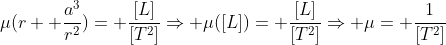 mu(r+ frac{a^3}{r^2})= frac{[L]}{[T^2]}Rightarrow mu([L])= frac{[L]}{[T^2]}Rightarrow mu= frac{1}{[T^2]}