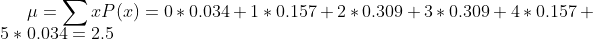 μ =Σ Ρ(α) = 0 % 0.034+1 * 0.157 + 2 * 0,309 + 3 + 0.309 + 4 * 0.157 + 5 * 0,034 = 2,5