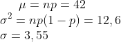 \mu=np=42\\ \sigma^2=np(1-p)=12,6\\ \sigma=3,55