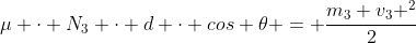 mu cdot N_{3} cdot d cdot cos 	heta = frac{m_{3} v_{3} ^{2}}{2}