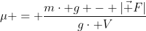 mu = frac{mcdot g - |vec F|}{gcdot V}