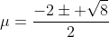 mu=frac{-2pm sqrt8}{2}