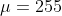 \mu=255