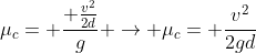 mu_{c}= frac{ frac{v^{2}}{2d}}{g} 
ightarrow mu_{c}= frac{v^{2}}{2gd}