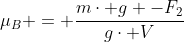 mu_B = frac{mcdot g -F_2}{gcdot V}