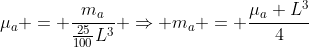 mu_a = frac{m_a}{frac{25}{100}L^3} Rightarrow m_a = frac{mu_a L^3}{4}