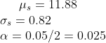 \mu_s = 11.88\\ \sigma_s = 0.82\\ \alpha = 0.05/2 = 0.025
