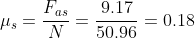 \mu_s=\frac{F_{as}}{N}=\frac{9.17}{50.96}=0.18