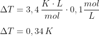 \newline \Delta T = 3,4\, \frac{K \cdot L}{mol} \cdot 0,1 \frac{mol}{L} \newline\newline \Delta T = 0,34\, K