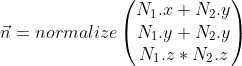 \newline \vec {n} =normalize \begin{pmatrix} N_{1}.x +N_{2}.y\\ N_{1}.y+N_{2}.y\\ N_{1}.z * N_{2}.z \end{pmatrix}