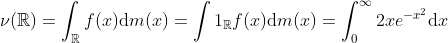 \nu(\mathbb{R})=\int_{\mathbb{R}}f(x)\text{d}m(x)=\int 1_{\mathbb{R}}f(x)\text{d}m(x)=\int_{0}^{\infty}2xe^{-x^{2}}\text{d}x