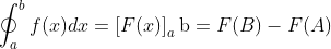 \oint_{a}^{b}f(x)dx=\left [ F(x) \right ]_{a}^{}\textrm{b}=F(B)-F(A)